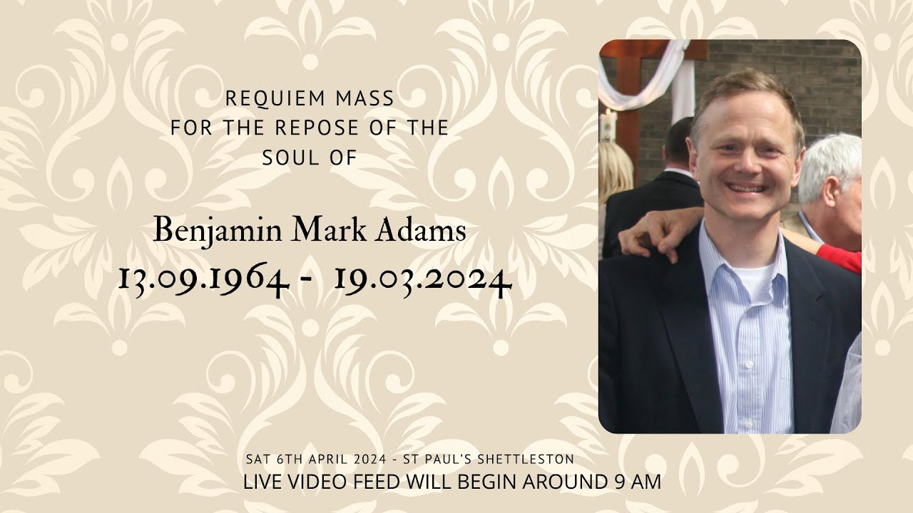 Requiem Mass for the Repose of the soul of Benjamin Mark Adams