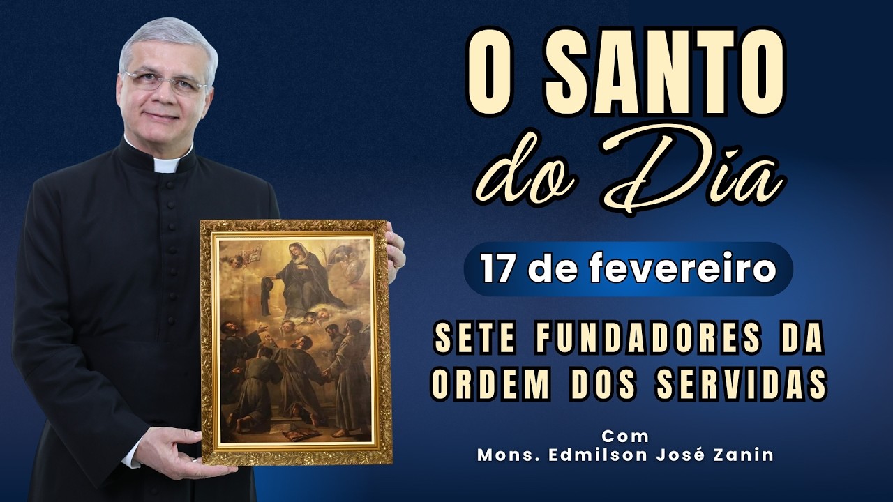 SANTO DO DIA - 17 DE FEVEREIRO: OS SETE FUNDADORES DA ORDEM DOS SERVITAS