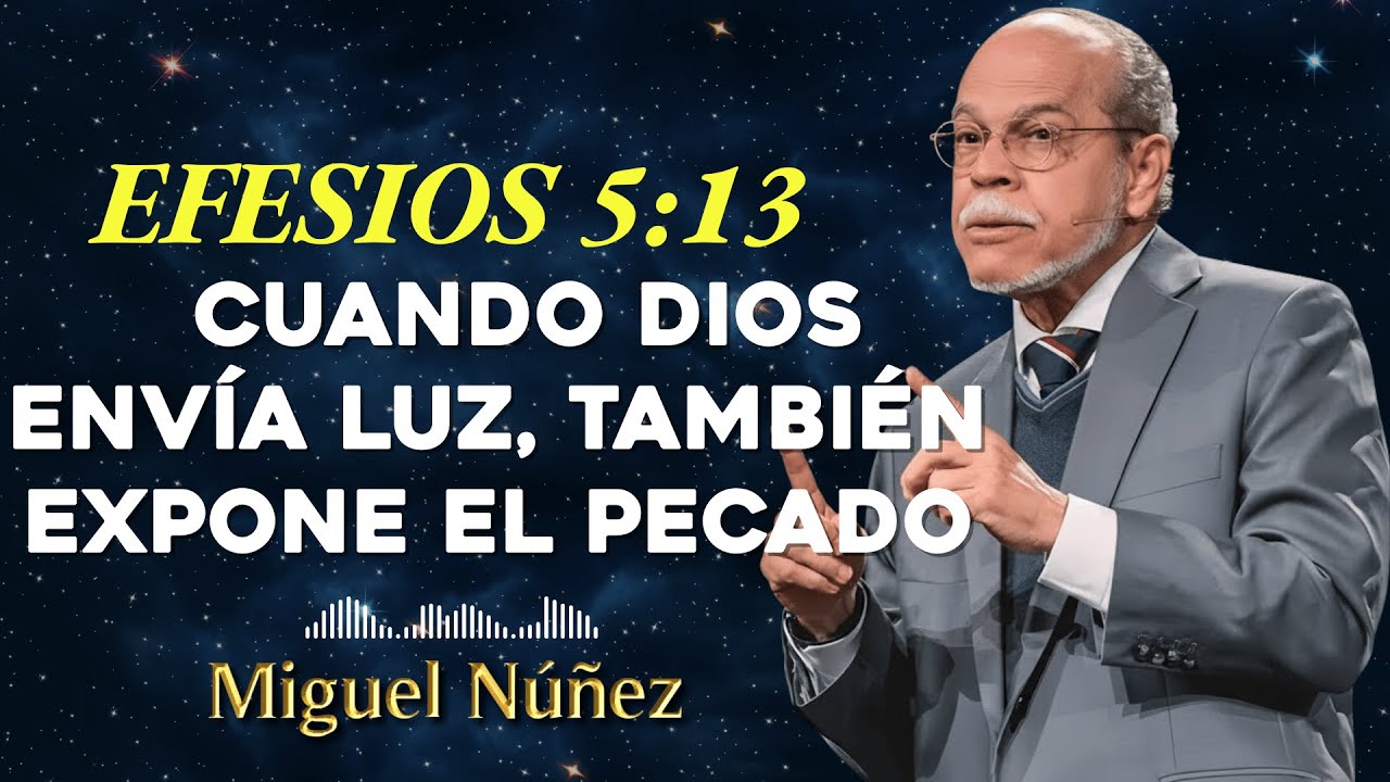 Efesios 5:13 Cuando Dios Envía Luz, También Expone El Pecado - Miguel Núñez