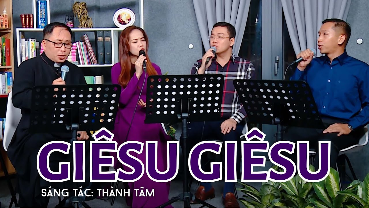 ♫ Giêsu Giêsu (St: Lm Thành Tâm) |  Lm Giuse Quang Minh - Khánh Ngọc - Chí Sơn - Anh Thiên