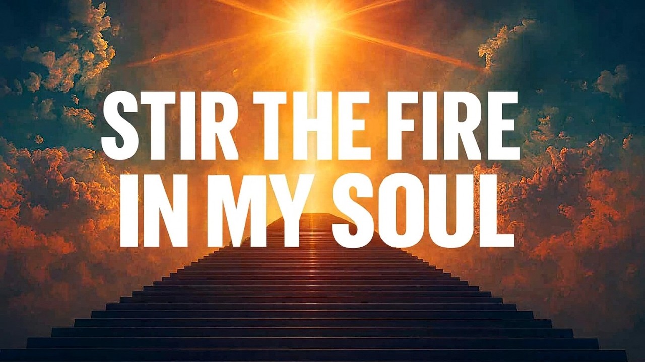 Stir the Fire in My Soul | Revival Worship for Spiritual Renewal
