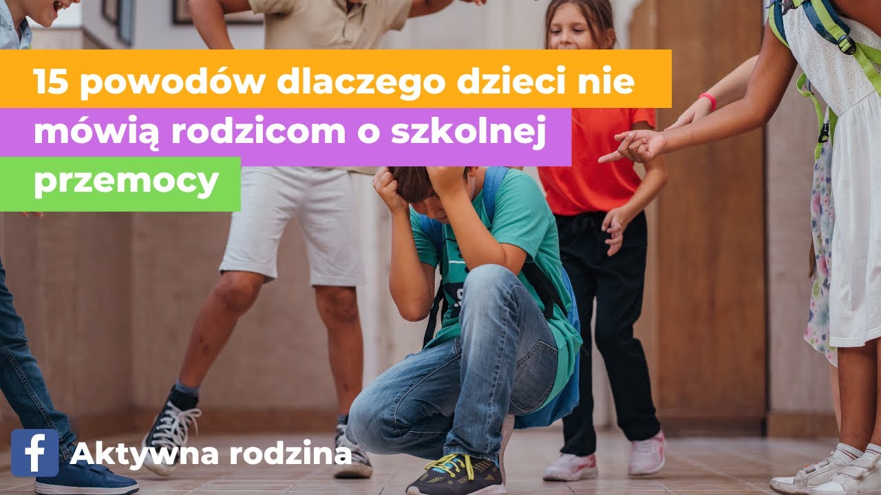 15 powodów dlaczego dzieci nie mówią rodzicom o szkolnej przemocy