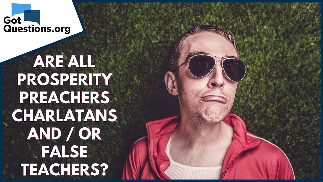 Are all Prosperity Preachers False Teachers and / or Charlatans? | GotQuestions.org