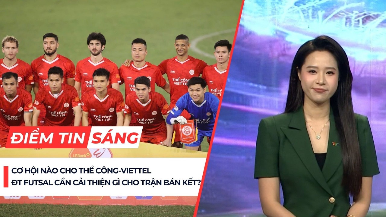Điểm tin s&aacute;ng 10/4: Cơ hội n&agrave;o cho Thể C&ocirc;ng-Viettel; ĐT Futsal VN cần cải thiện g&igrave; cho trận b&aacute;n kết?