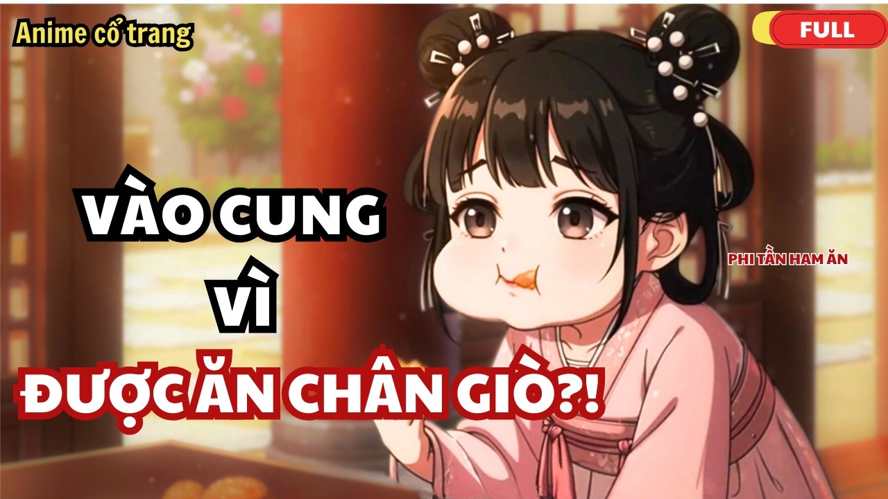 Vào Cung Chỉ Vì Chân Giò, Ai Ngờ Được Cả Hậu Cung Cưng Chiều - Full Bộ