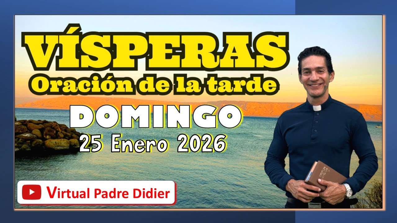 Vísperas de hoy Domingo 25 Enero 2026. ORACIÓN DE LA TARDE. Padre Didier
