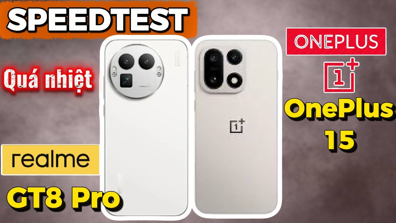 Speedtest và đo sức mạnh OnePlus 15 và Realme GT8 Pro. Nóng quá nhiệt luôn!!