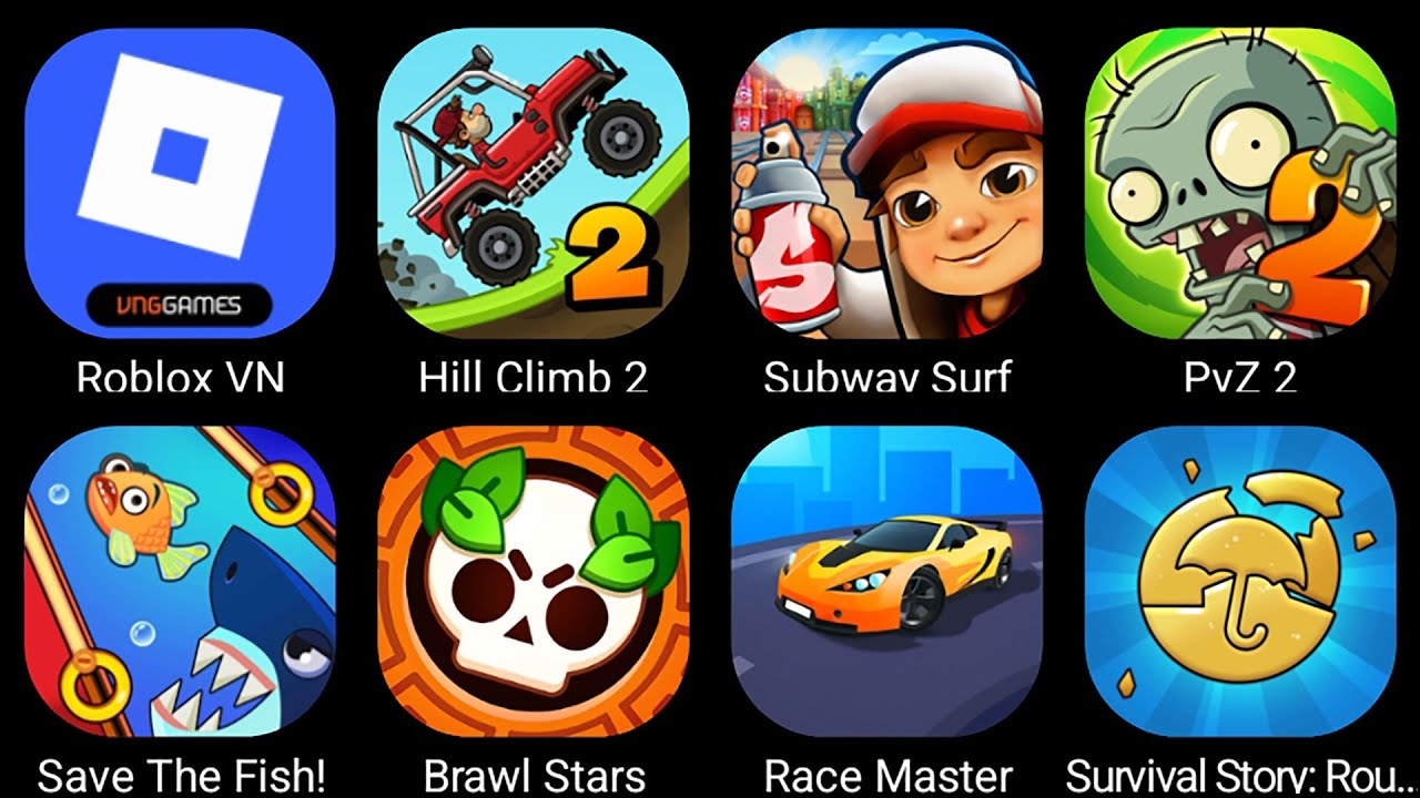 Subway Surf,Race Master 3D,Save The Fish,Roblox,Hill Climb Racing 2,PvZ 2,Survival Story: Round 6