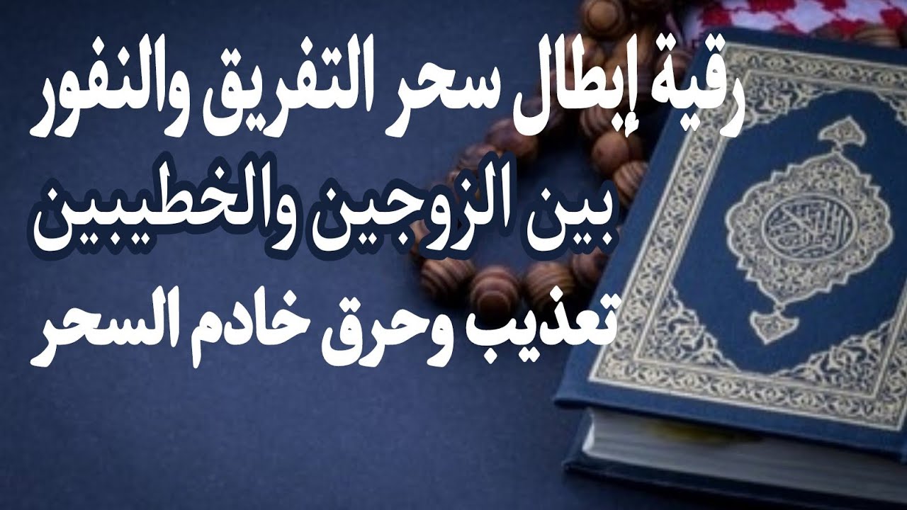 الرقية الشرعية لإبطال سحر التفريق والنفور بين الزوجين والخطيبين وحرق مردة السحر المتخفية بالجسد