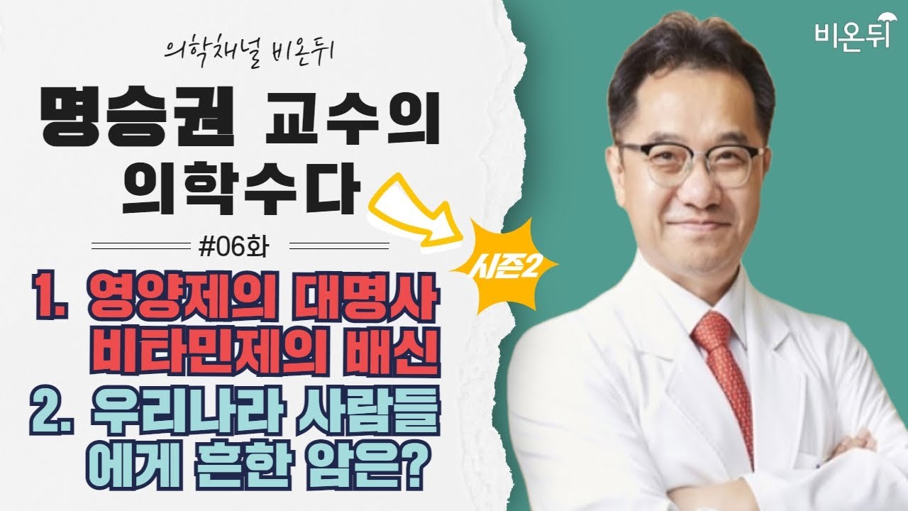 [명승권교수의 의학수다] 시즌2 #06 1. 영양제의 대명사 비타민제의 배신 2. 우리나라 사람들에게 흔한 암은? (국립암센터 명승권 박사)