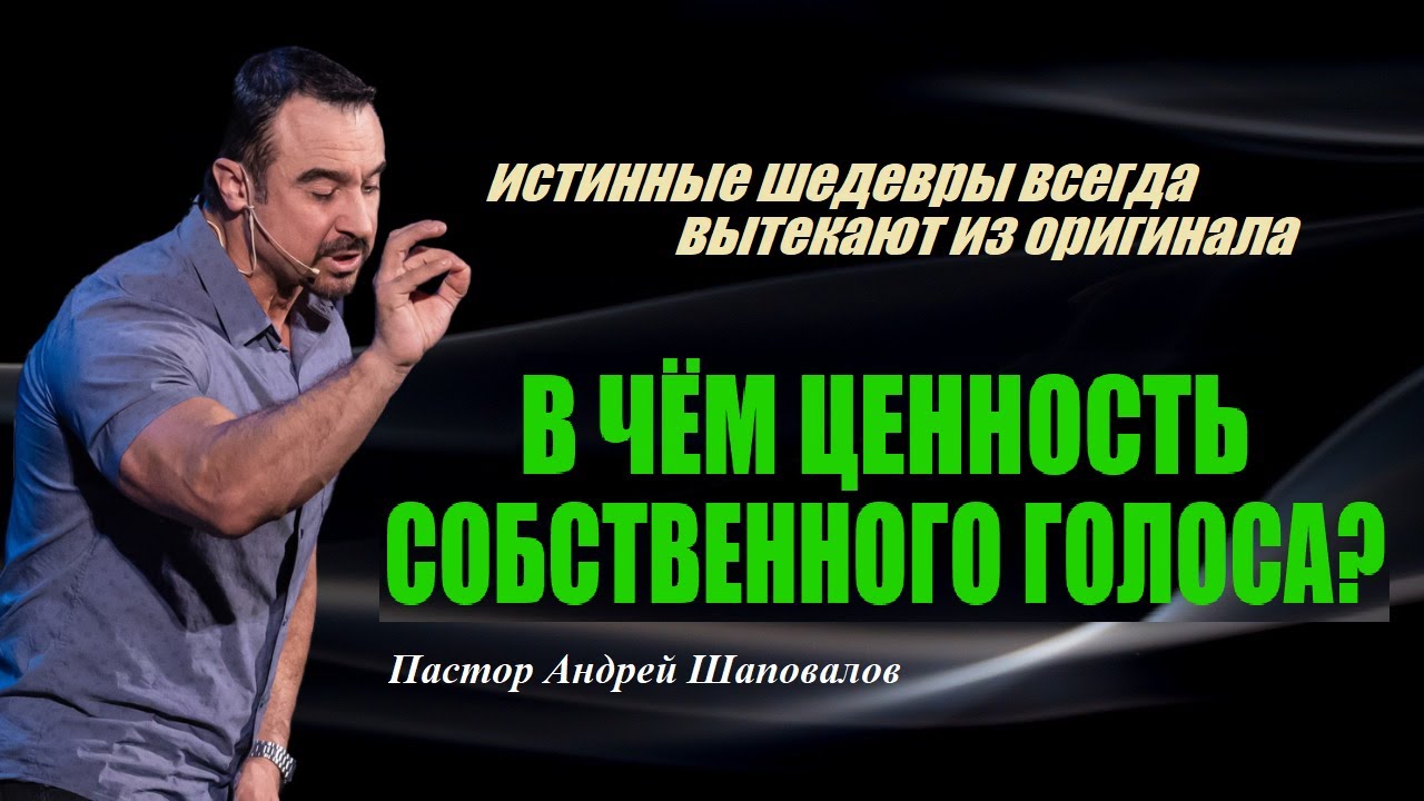 Истинные шедевры всегда вытекают из оригинала. В чём ценность собственного голоса?Пастор А.Шаповалов