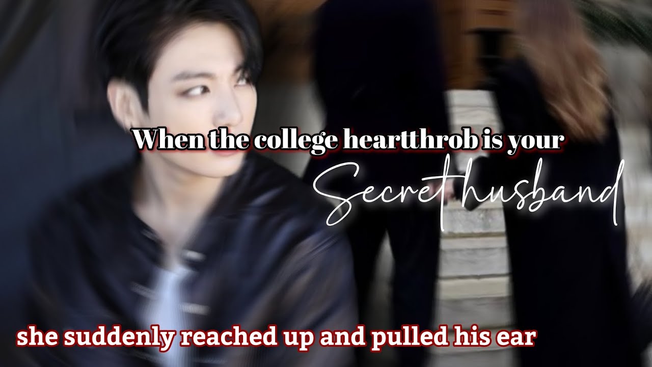 When the college heartthrob is your secret husband || He is your secret husband