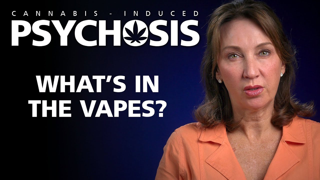 CANNABIS INDUCED PSYCHOSIS - What's in the Vapes?