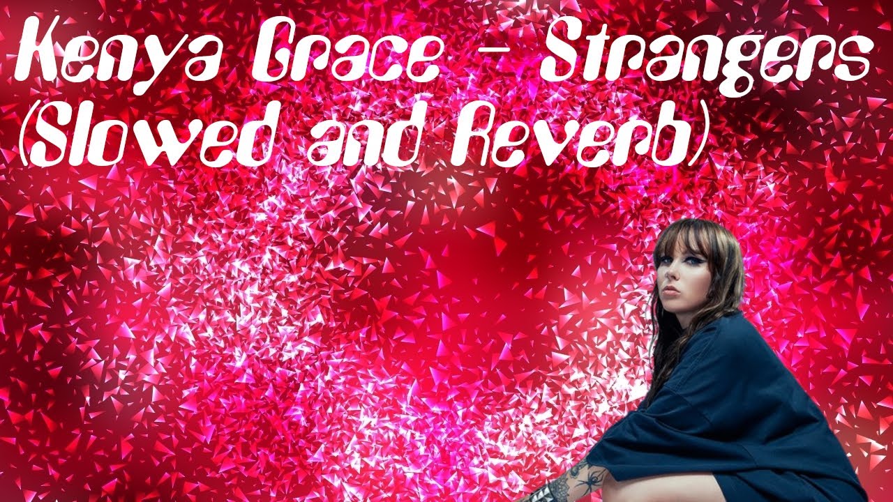 Kenya Grace - Strangers (Slowed and Reverb)