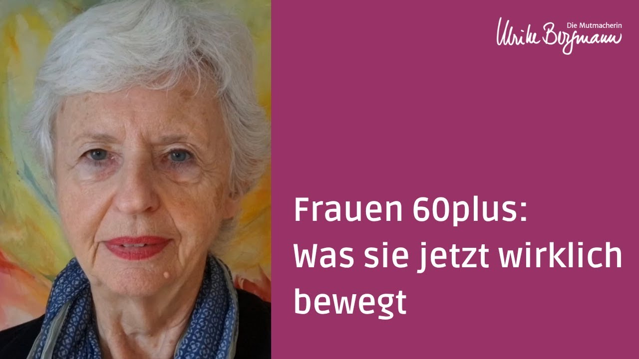 Frauen 60plus: Was sie jetzt wirklich bewegt