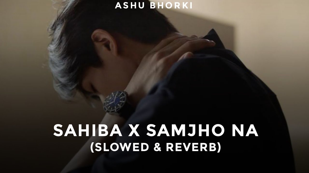 Sahiba X Samjho Na Mashup (Slowed & Reverb) | Aditya Rikhari | Sahiba Samjho Na Lofi Mix Songs