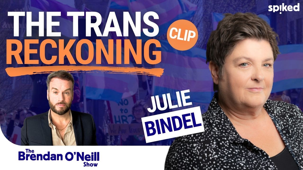 ‘The world has woken up to trans lunacy’ | Julie Bindel & Brendan O’Neill