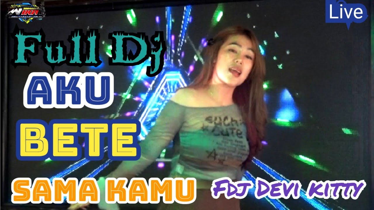 LIVE FULL DJ AKU BETE SAMA KAMU FDJ DEVI KITTY