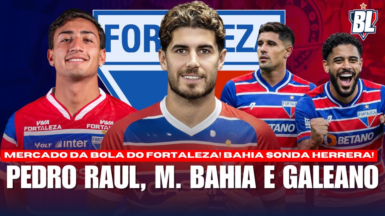 🚨 PEDRO RAUL &Eacute; OFERECIDO AO FORTALEZA! GALEANO! MATHEUS! BAHIA SONDA HERRERA! KUSCEVIC DE SAIDA!