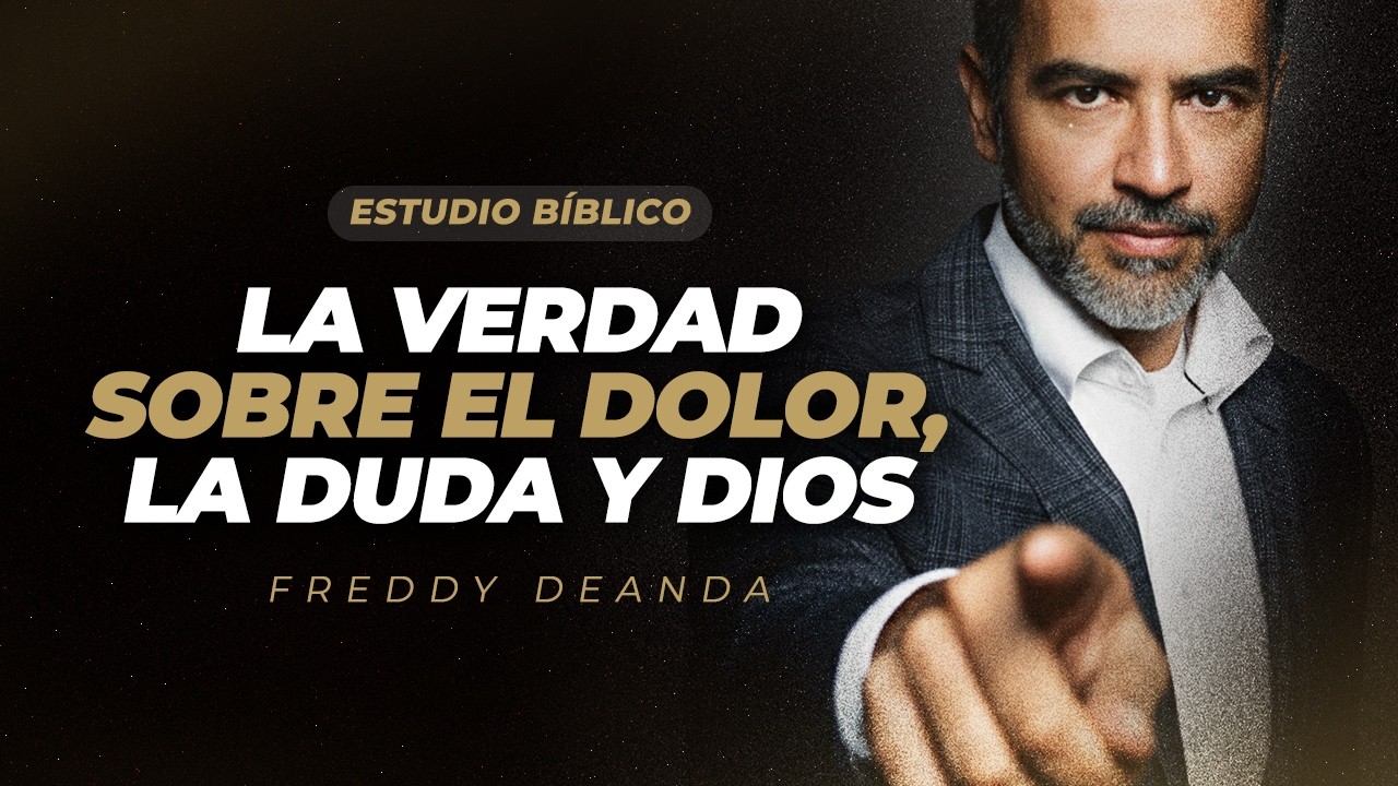 ESTUDIO BÍBLICO La verdad sobre el dolor, la duda y Dios - Freddy DeAnda