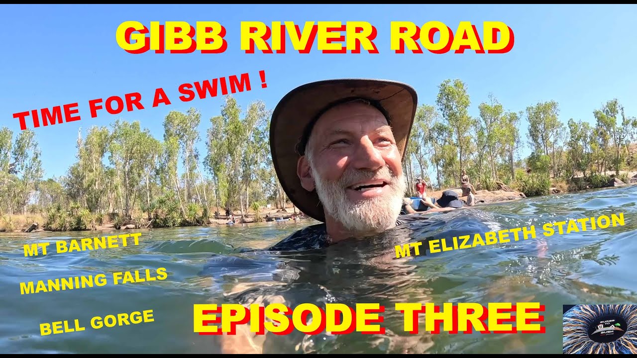 EPISODE 3 GIBB RIVER ROAD ,TIME FOR A SWIM - MT ELIZABETH,  MT BARNETT,  MANNING GORGE , BELL GORGE