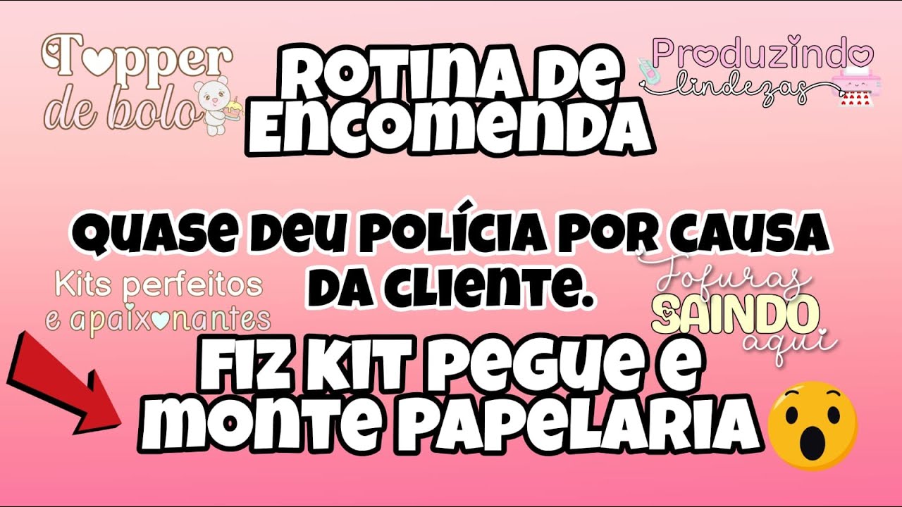 ROTINA DE ENCOMENDA- TIVE PROBLEMA COM A CIENTE-PAPELARIA PERSONALIZADA
