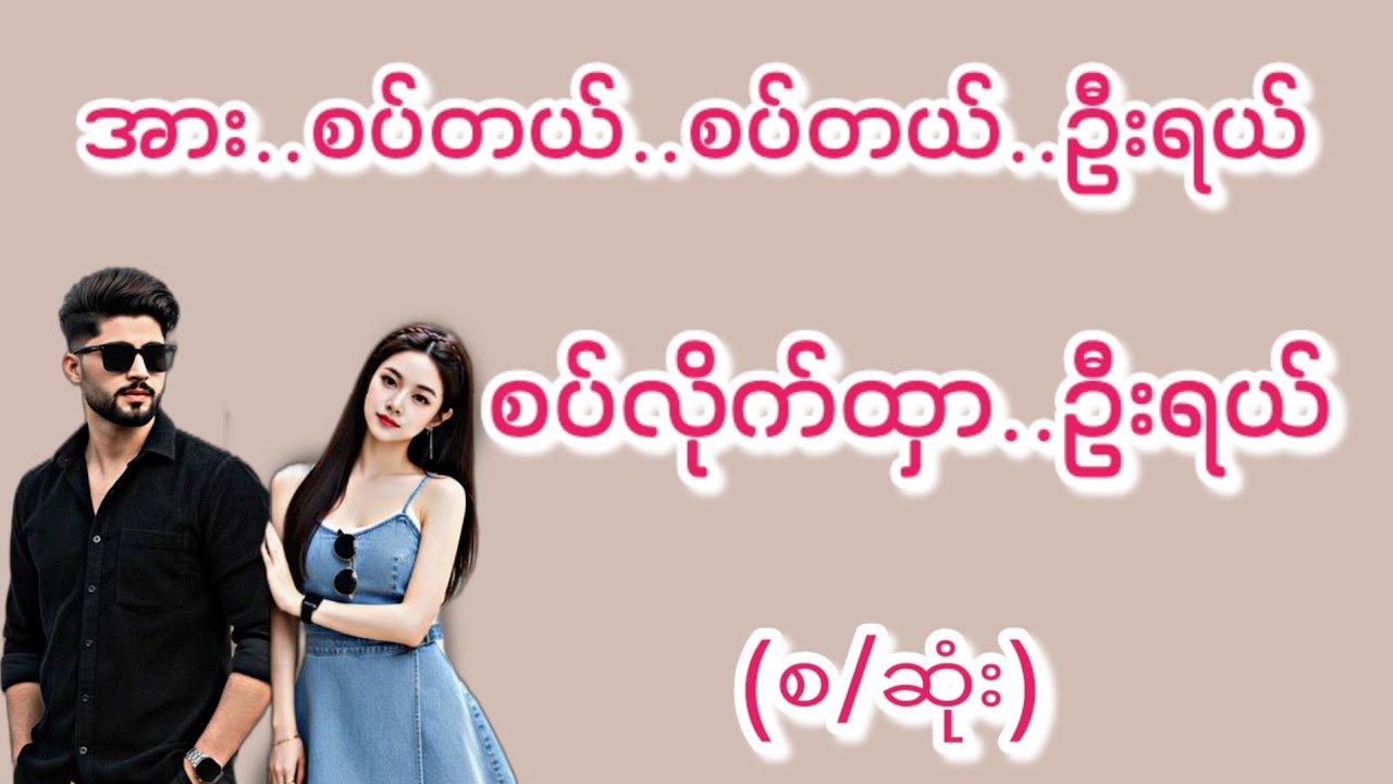 စပ်လိုက်ထှာဦးရယ်(စ/ဆုံး)#Love Story#အိမ်ထောင်ရေး#ရသစုံဇာတ်လမ်းကောင်းများ#