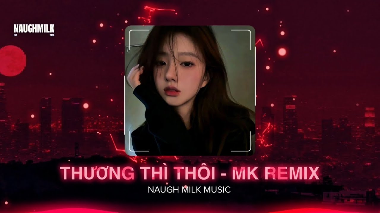 Thương Thì Thôi - MK Remix | Naugh Milk Music