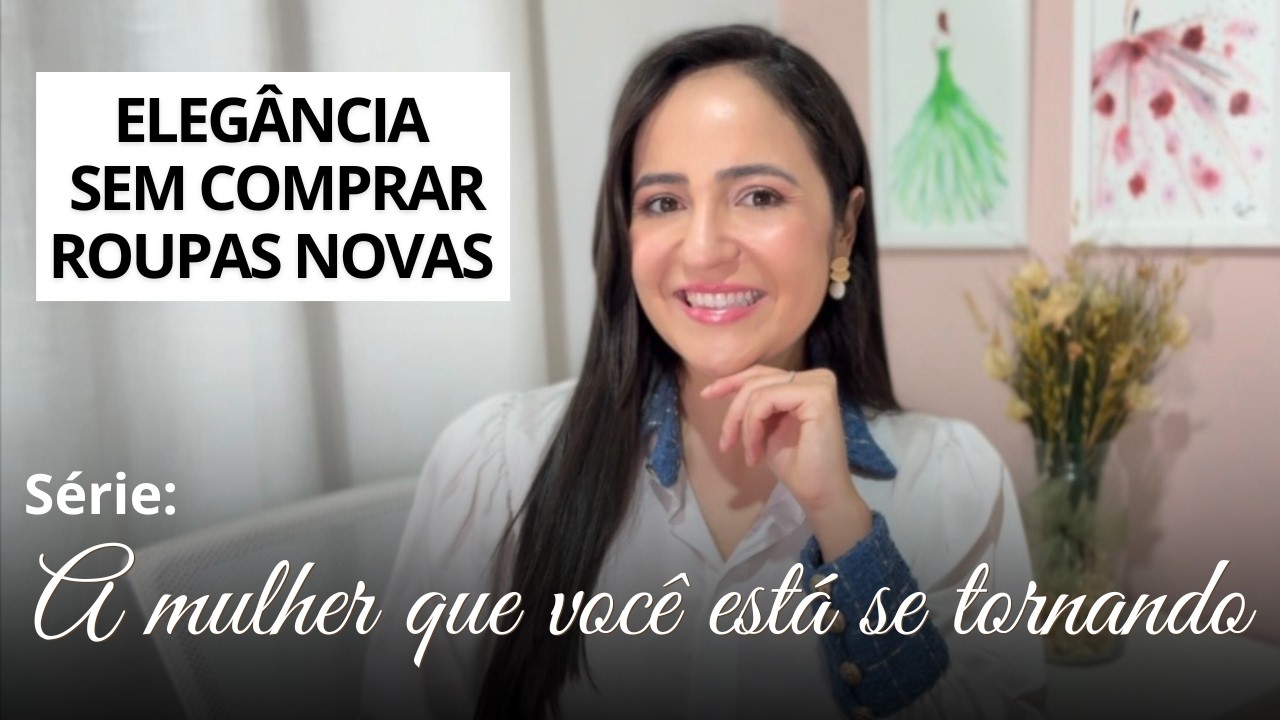 Vídeo 4 (série): Como construir uma imagem elegante sem precisar comprar roupas novas