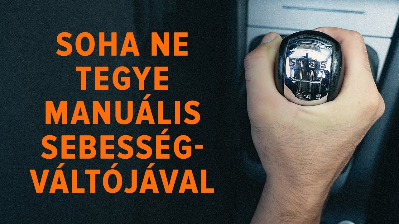 Olyan dolgok, amelyeket soha ne tegyen manu&aacute;lis sebess&eacute;gv&aacute;lt&oacute;j&aacute;val | AUTODOC tippek