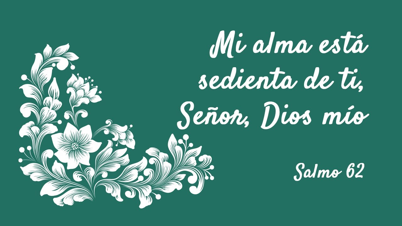Salmo 62 - Mi alma está sedienta de ti, Señor, Dios mío