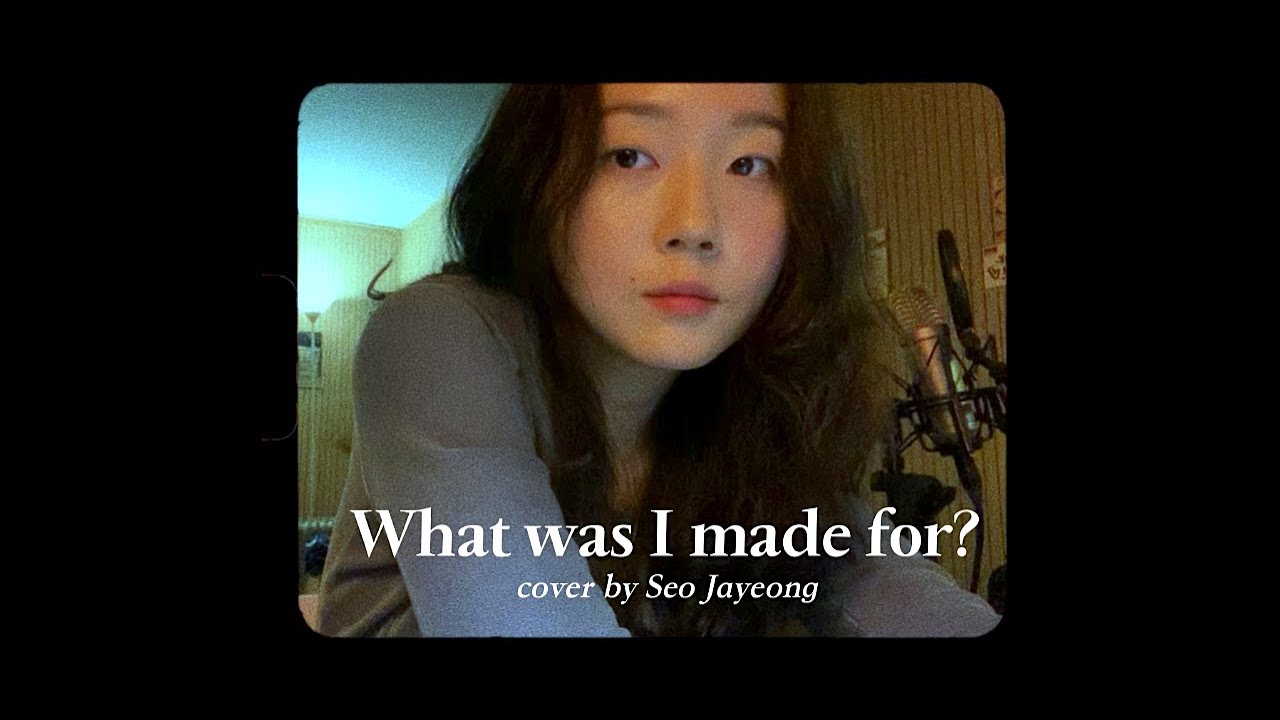 What was I made for? (cover by 서자영 Seo Jayeong)