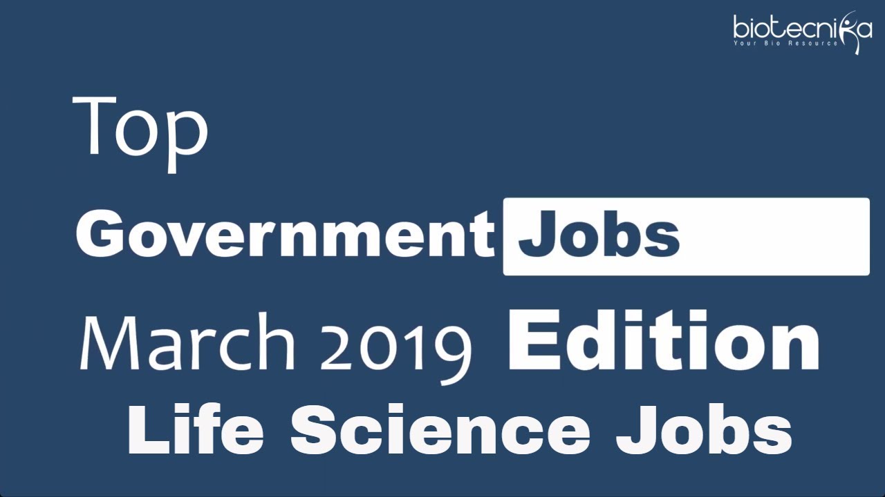 Top Govt Jobs in Life Sciences - March 2019 Edition