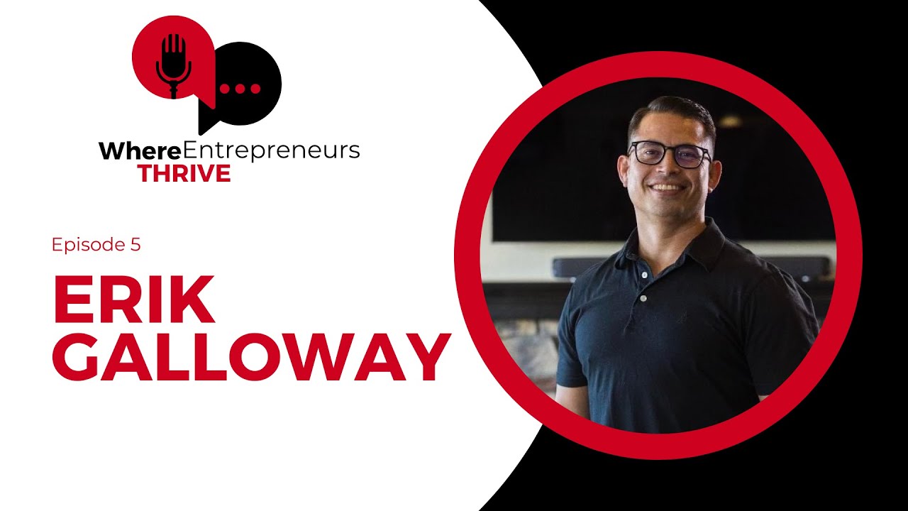 Where Entrepreneurs Thrive EP 5- Erik Galloway