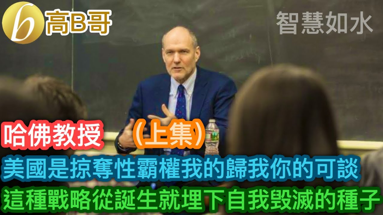 （上集）哈佛教授 美國是掠奪性霸權我的歸我你的可談 這種戰略從誕生就埋下自我毀滅的種子［智慧如水 – 高B哥 GBG］