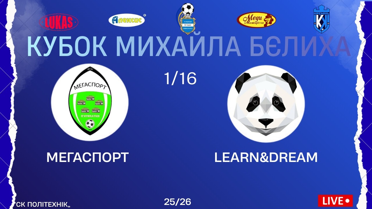КУБОК ПАМʼЯТІ МИХАЙЛА БЄЛИХА | 1/16 | Мегаспорт - Learn&Dream