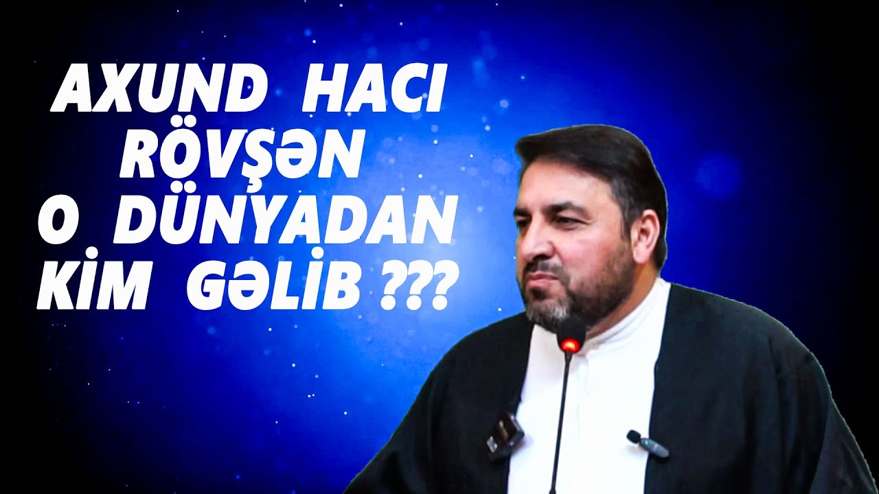 AXUND HACI RÖVŞƏN :   O  DÜNYADAN  KİM  GƏLİB   ?????