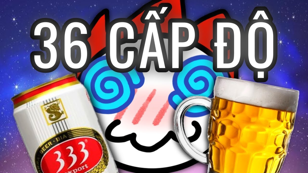 36 Cấp Độ NGHIỆN CỒN