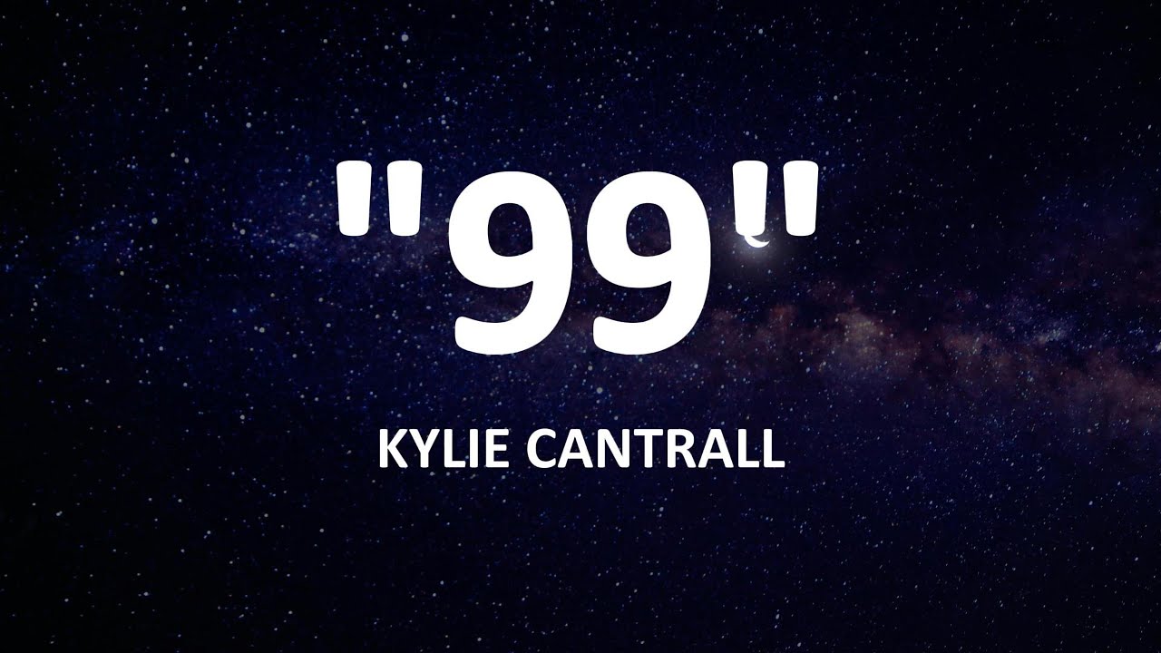 Kylie Cantrall - 99 (lyrics)