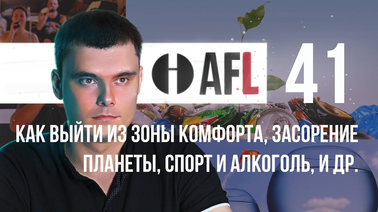 AFL-41 | Как выйти из зоны комфорта, засорение планеты, спорт и алкоголь, и др.