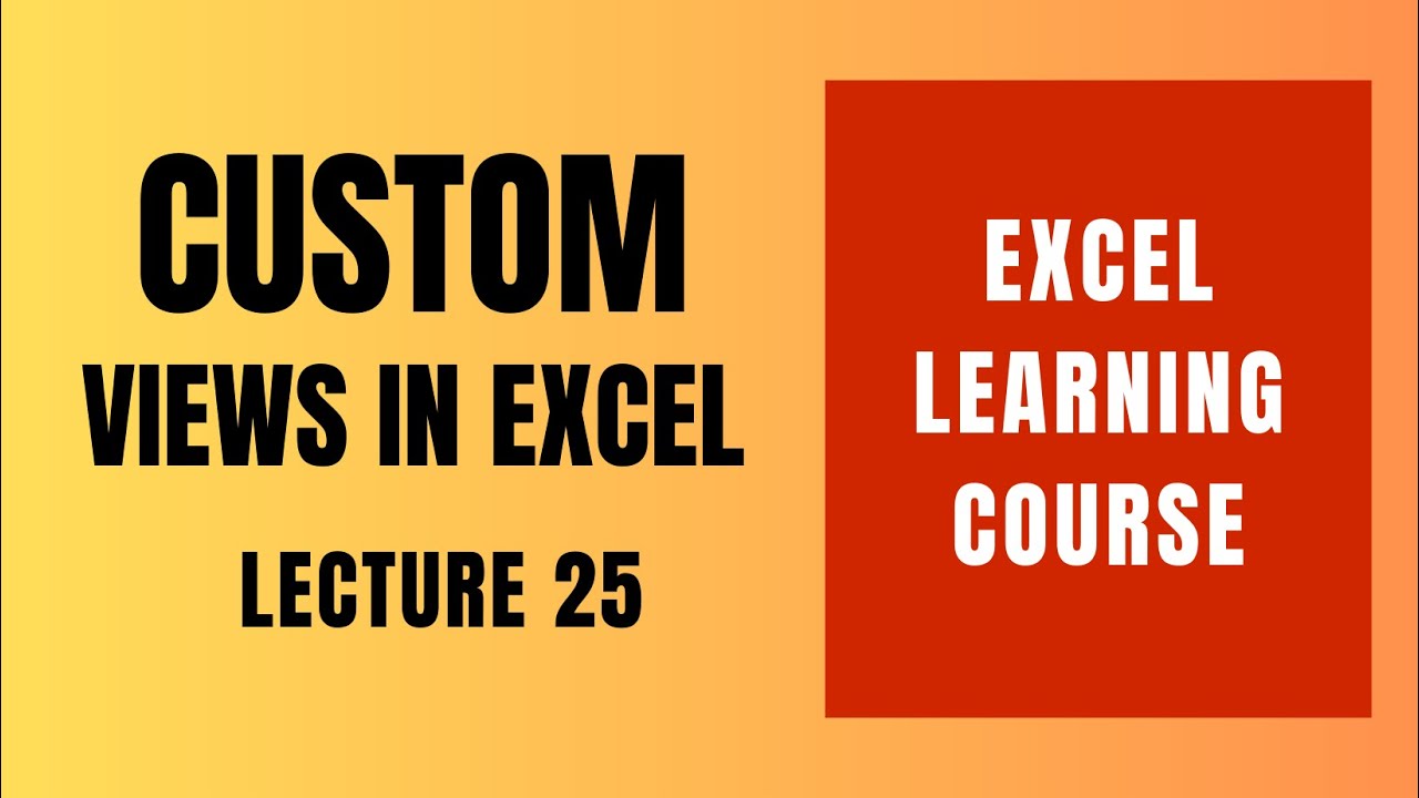 Lec 25, Creating Custom Views in Excel