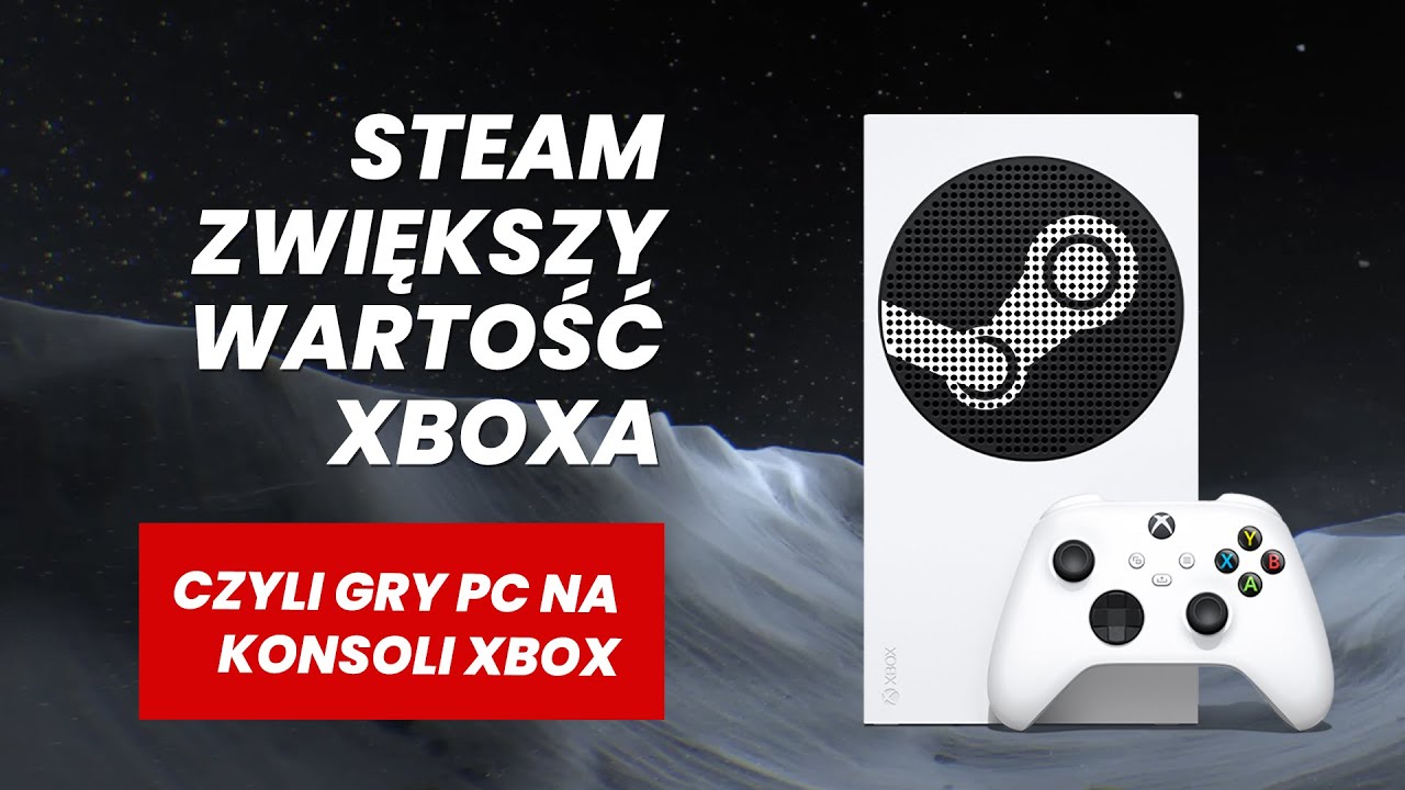 Steam zwiększy wartość Xboxa - Czyli gry PC na konsoli Microsoftu