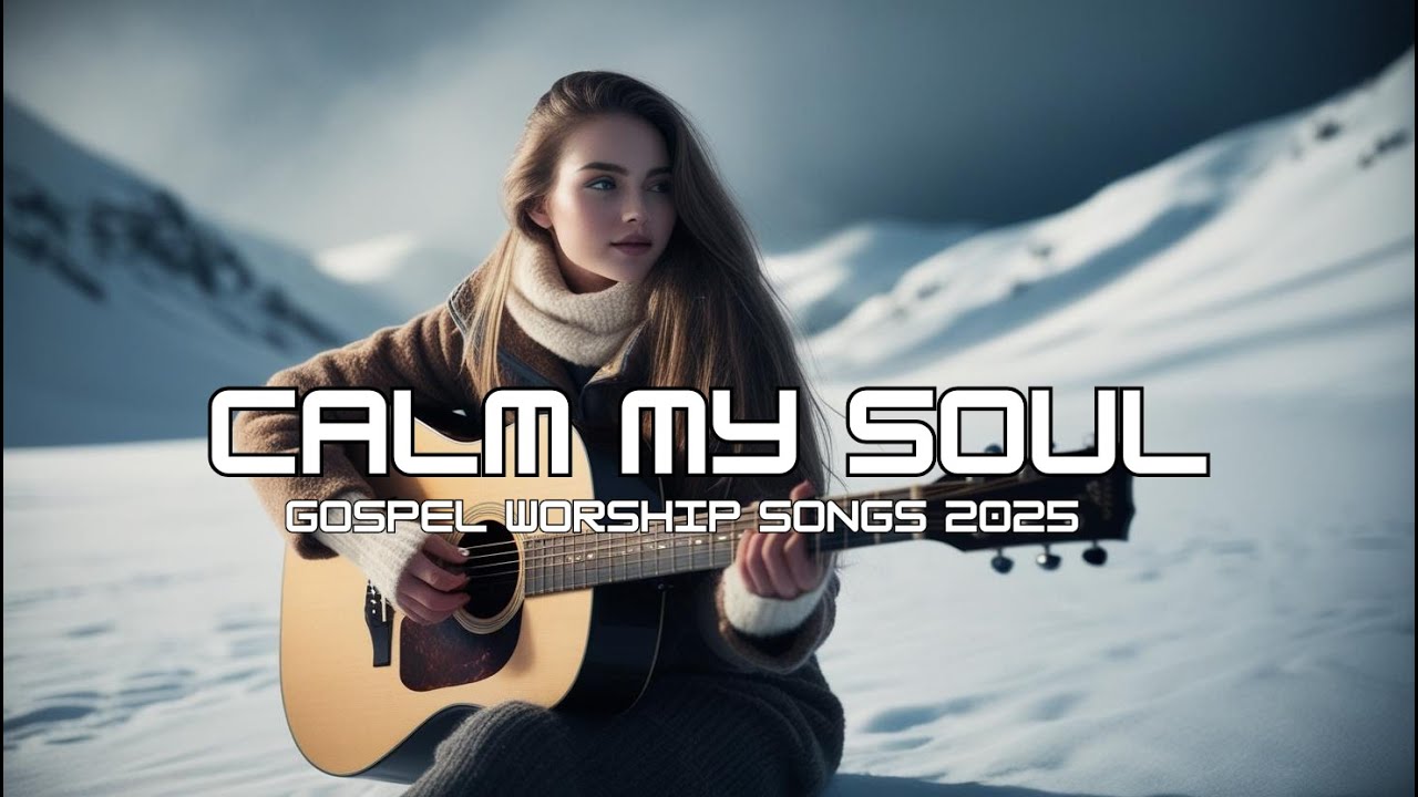 CALM MY SOUL | Peaceful Gospel Worship for Strength & Healing | Lyrics