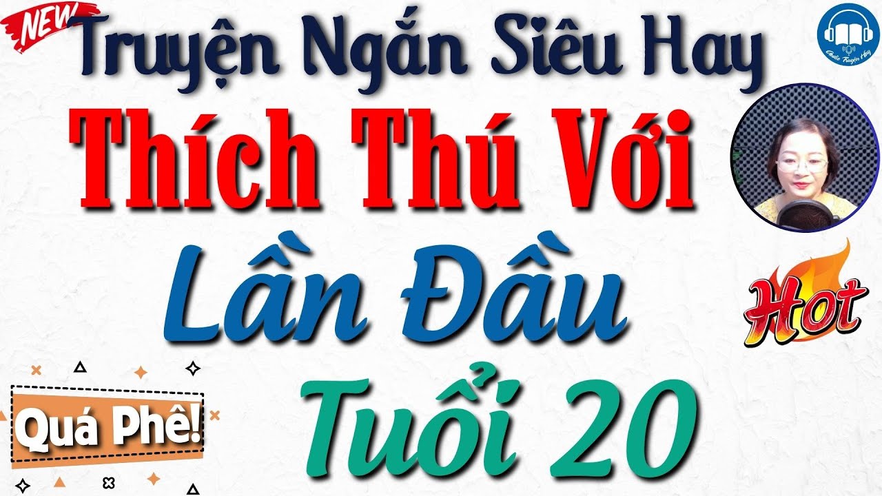 Nghe Đọc Truyện Đêm Khuya Ngủ Ngon: Lần Đầu Tuổi 20 và cái kết đổi đời - Truyện Tâm sự thầm kín hay