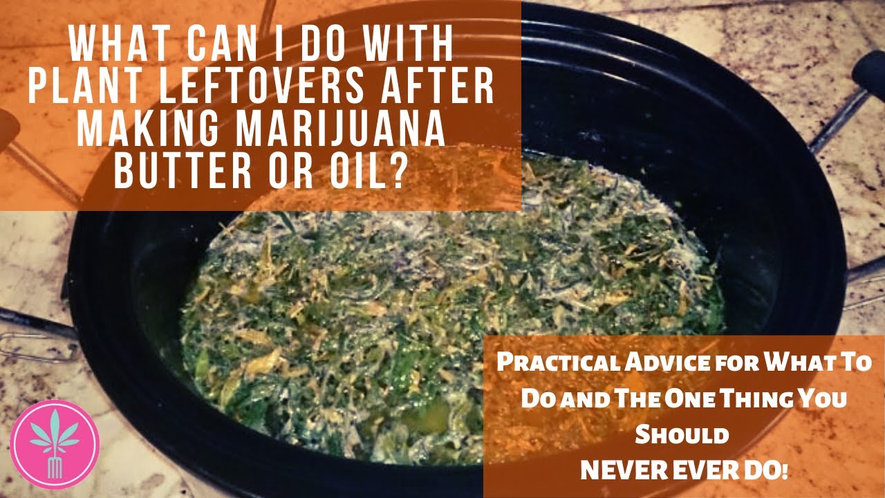 How to use leftovers after making marijuana Butter or Oil