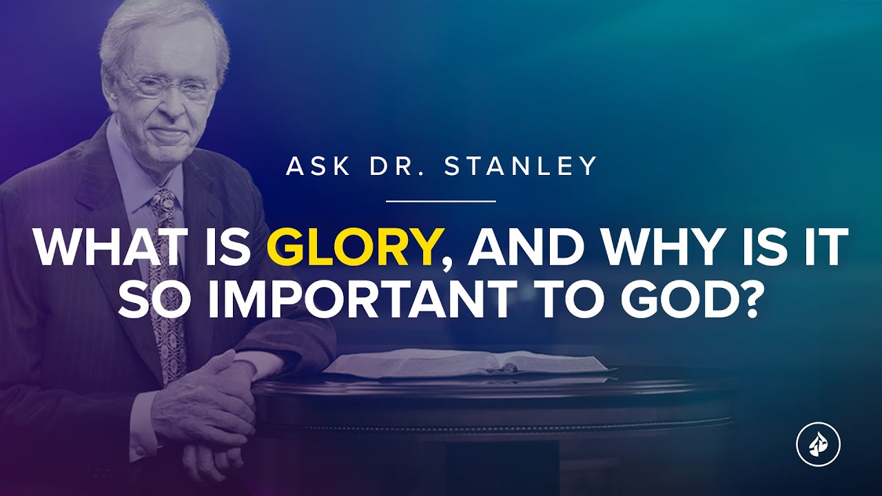 What is glory, and why is it so important to God? - Ask Dr. Stanley
