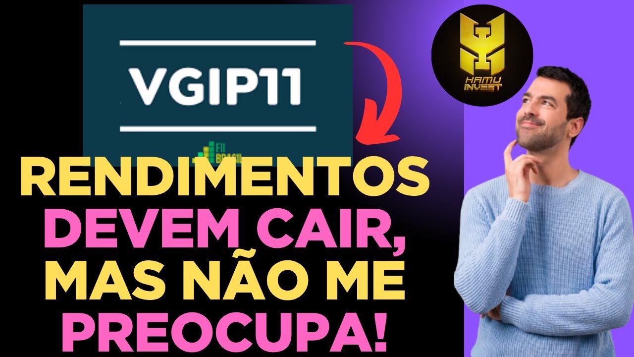 VGIP11, RENDIMENTOS DEVEM CAIR, MAS ISSO NÃO ME PREOCUPA!