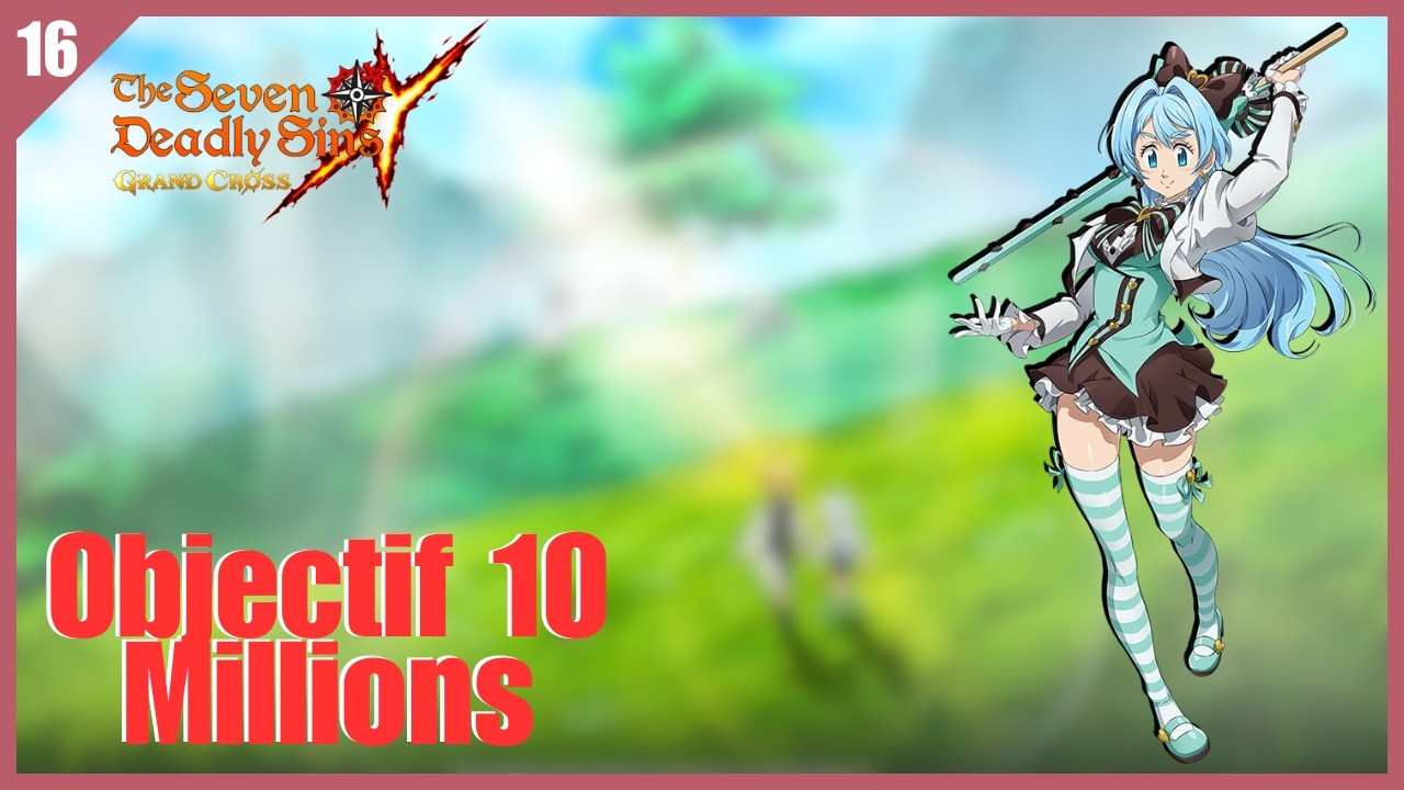 Le Tryhard Continue !!! : Objectif 10 Millions !! (7DS Grand Cross)