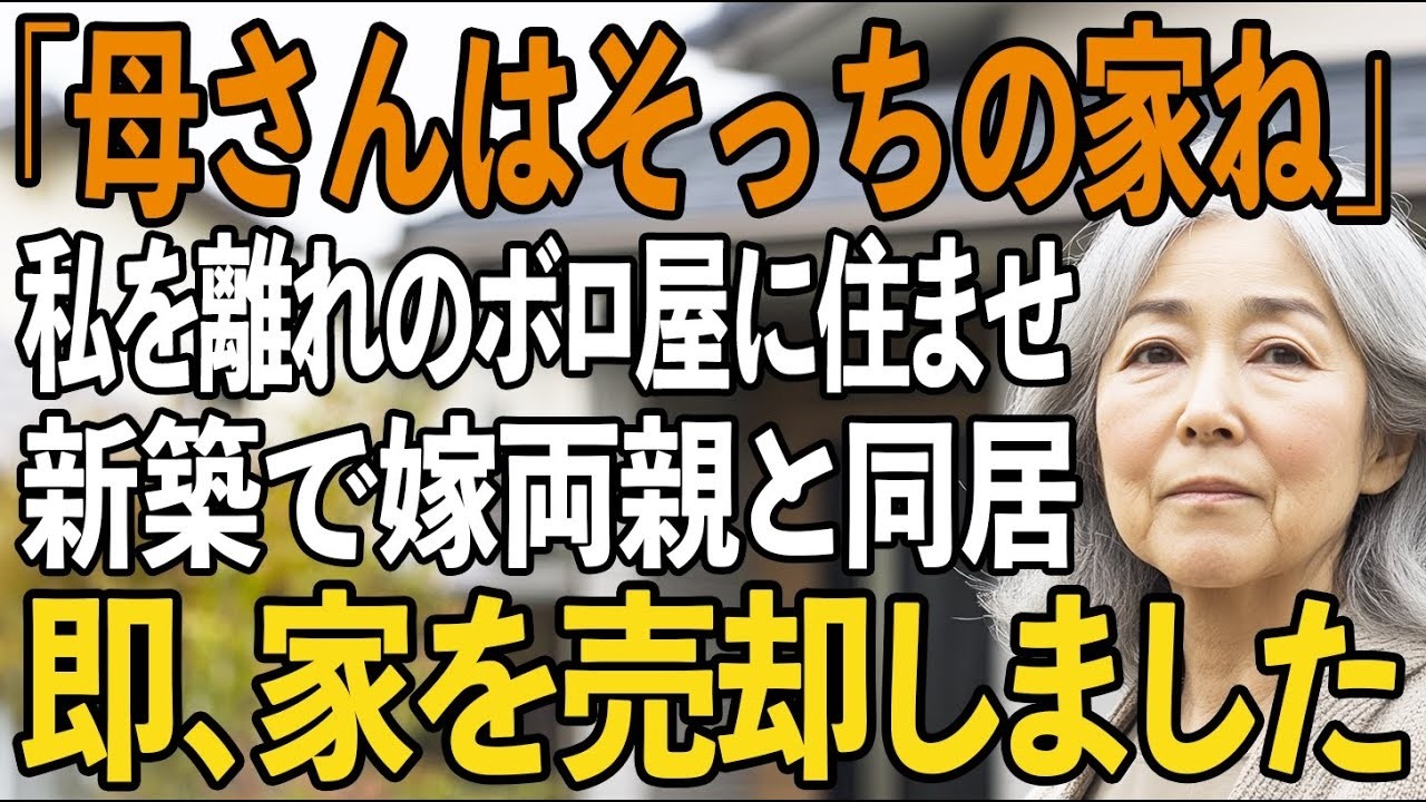 新築費用を全額援助したのに私をボロ屋に住まわせ、新居に義両親と同居する息子夫婦→激怒した私は、即座にて家を売り払ってやりました【シニアライフ】【60代以上の方へ】