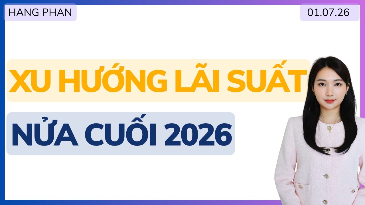 Xu hướng l&atilde;i suất nửa cuối 2026 | Vnindex cuối năm tốt hay xấu ?